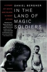 In the Land of Magic Soldiers: A Story of White and Black in West Africa - Daniel Bergner