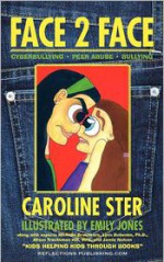 Face 2 Face: Navigating Through Cyberbullying, Peer Abuse, and Bullying - Caroline Rose Ster, Emily Jones, Colleen Carter Ster