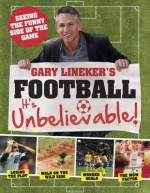 Gary Lineker's Football: It's Unbelievable! - Gary Lineker