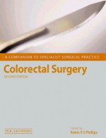 Colorectal Surgery: A Companion to Specialist Surgical Practice - Phillips