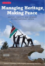 Managing Heritage, Making Peace: History, Identity and Memory in Contemporary Kenya - Annie E. Coombes, Lotte Hughes, Karega Munene