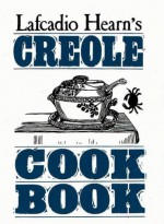 Lafcadio Hearn's Creole Cookbook - Lafcadio Hearn, W. Hodding Carter