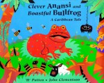 Clever Anansi And Boastful Bullfrog: A Caribbean Tale - H. Patten