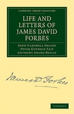 Life and Letters of James David Forbes - John Campbell Shairp, Peter Guthrie Tait