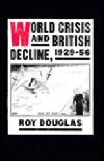 World Crisis and British Decline, 1929-56 - Roy Douglas