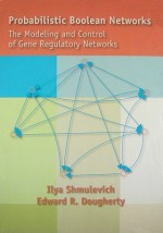 Probabilistic Boolean Networks: The Modeling and Control of Gene Regulatory Networks - Ilya Shmulevich, Edward R. Dougherty