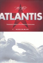 The Red Atlantis: Communist Culture in the Absence of Communism - J. Hoberman