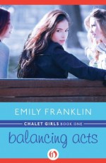 Balancing Acts (Chalet Girls, 1) - Emily Franklin