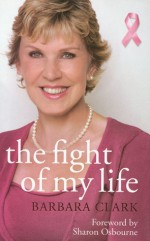 The Fight of My Life: The Inspiring Story of a Mother's Fight against Breast Cancer - Barbara Clark