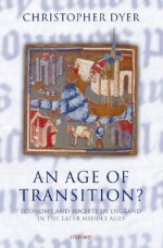 An Age of Transition?: Economy and Society in England in the Later Middle Ages (Ford Lectures) - Christopher Dyer