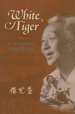 White Tiger: An Autobiography of Yang Xianyi - Yang Xianyi, Xianyi Yang