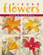 Pieced Flowers - Ruth B. McDowell, Barb Kuhn, Sara MacFarland, Kandy Petersen