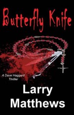 Butterfly Knife: A Dave Haggard Thriller - Larry Matthews