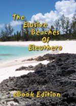 The Elusive Beaches Of Eleuthera ~ eBook Edition (Geezer Guides Travel) - Geoff Wells, Vicky Wells