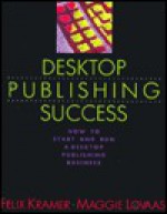 Desktop Publishing Success: How to Start and Run a Desktop Publishing Business - Felix Krämer