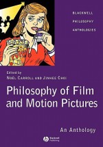 Philosophy of Film and Motion Pictures: An Anthology - Noël Carroll, Jinhee Choi