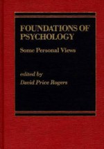 Foundations of Psychology: Some Personal Views - David Rogers