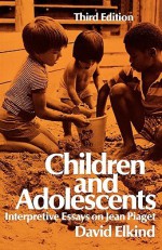 Children and Adolescents: Interpretive Essays on Jean Piaget - David Elkind