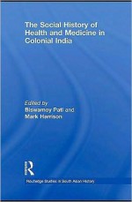 The Social History of Health and Medicine in Colonial India - Biswamoy Pati, Mark Harrison