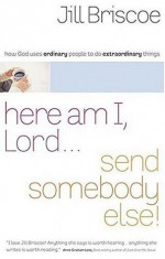 Here am I, Lord . . . Send Somebody Else - Jill Briscoe