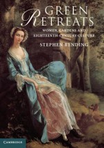 Green Retreats: Women, Gardens and Eighteenth-Century Culture - Stephen Bending