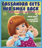 Cassandra Gets Her Smile Back: Teaching Children to Care for Their Teeth - Sherri Alpert, Tea Seroya