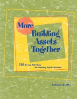 More Building Assets Together: 130 Group Activities for Helping Youth Succeed - Rebecca Grothe, Kalisha Davis