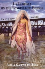 LA Llorona on the Longfellow Bridge: Poetry Y Otras Movidas, 1985-2001 - Alicia Gaspar De Alba