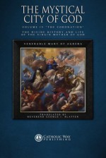 The Mystical City of God, Volume IV "The Coronation": The Divine History and Life of the Virgin Mother of God (Volumes 1 to 4) - Venerable Mary of Agreda, Catholic Way Publishing, George J. Blatter