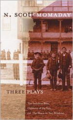 Three Plays: The Indolent Boys, Children of the Sun, and The Moon in Two Windows - N. Scott Momaday