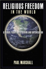 Religious Freedom in the World: A Global Report on Freedom and Persecution - Paul A. Marshall