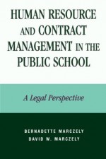 Human Resource and Contract Management in the Public School: A Legal Perspective - Bernadette Marczely