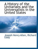 A History of the Unitarians and the Universalists in the United States - Joseph Henry Allen, Richard Eddy