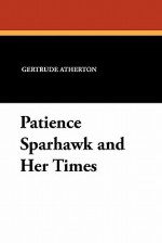 Patience Sparhawk and Her Times - Gertrude Atherton