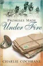 Promises Made Under Fire - Charlie Cochrane