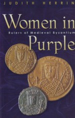 Women in Purple: Rulers of Medieval Byzantium - Judith Herrin