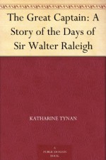 The Great Captain: A Story of the Days of Sir Walter Raleigh - Katharine Tynan