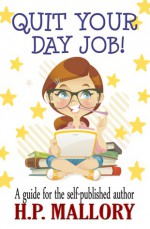 Quit Your Day Job, A Guide for the Self Published Author - H.P. Mallory