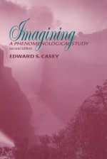 Imagining: A Phenomenological Study - Edward S. Casey