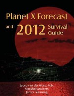 Planet X Forecast and 2012 Survival Guide - Jacco van der Worp, Marshall Masters