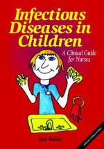 Infectious Diseases in Children: A Clinical Guide for Nurses - Tara Walker