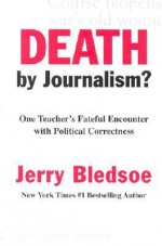 Death by Journalism?: One Teacher's Fateful Encounter with Political Correctness - Jerry Bledsoe