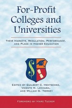 For-Profit Colleges and Universities - Guilbert C. Hentschke, Vicente M. Lechuga, William G. Tierney, Marc Tucker