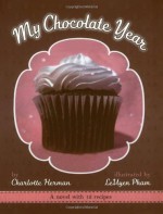 My Chocolate Year: A Novel with 12 Recipes to Make Your World a Little Sweeter - Charlotte Herman