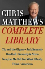 Chris Matthews Complete Library E-book Box Set: Tip and the Gipper, Jack Kennedy, Hardball, Kennedy & Nixon, Now, Let Me Tell You What I Really Think, and American - Chris Matthews