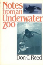 Notes from an underwater zoo - Don C. Reed