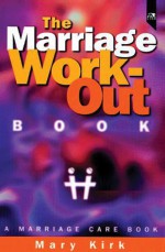 The Marriage Work-Out Book: A Marriage Care Book - Mary Kirk