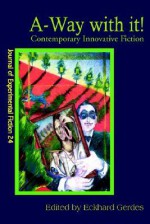 A-Way with It!: Contemporary Innovative Fiction - Eckhard A. Gerdes, Forrest Aguirre, Paul Jessup, Brendan Connell, Robert Freeman Wexler