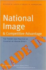 National Image and Competitive Advantage: The Theory and Practice of Country-Of-Origin Effect - Eugene D. Jaffe