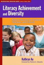 Literacy Achievement and Diversity: Keys to Success for Students, Teachers, and Schools - Kathryn H. Au, Patricia A. Edwards